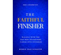 The Faithful Finisher: Walking with the God Who Transforms Faders Into Finishers Through Faithful Obedience (Anchored Faith)