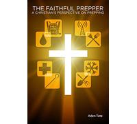 The Faithful Prepper: A Christian's Perspective on Prepping