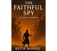 The Faithful Spy: A Novel of Joshua (The Fresh Oil Bible Commentary)
