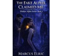 THE FAKE ALPHA CLAIMED ME: A Rejected Mate, Hidden Alpha, Dark Shifter/Paranormal Romance (Hidden Alpha - Book 2)