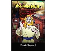 The Fake Jesus: The Alien Invasion of the Apostate Church