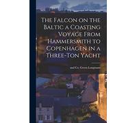 The Falcon on the Baltic a Coasting Voyage From Hammersmith to Copenhagen in a Three-Ton Yacht