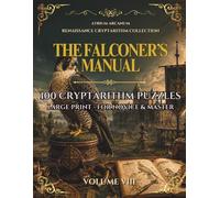 The Falconer's Manual: 100 Renaissance Cryptarithm Puzzles - Easy, Journeyman & Master · Renaissance Cryptarithm Collection Volume VIII