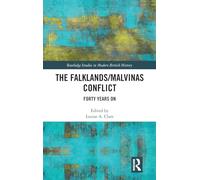 The Falklands/Malvinas Conflict: Forty Years On (Routledge Studies in Modern British History)