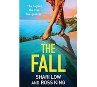 The Fall: An explosive, glamorous thriller from #1 bestseller Shari Low and TV's Ross King (The Hollywood Thriller Trilogy, 3)
