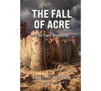 The Fall of Acre: The Last Fortress (Crusades Revisited)