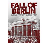 The Fall of Berlin: Minute Bye Minute