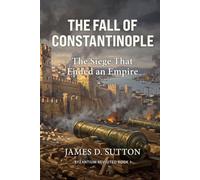 The Fall of Constantinople: The Siege That Ended an Empire (Byzantium Revisited)