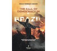 The Fall Of Democracy In Brazil: Chronicles of the Revolution that made the world sick