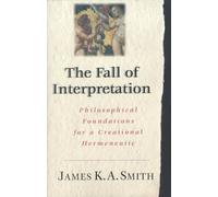 The Fall of Interpretation: Philosophical Foundations for a Creational Hermeneutic