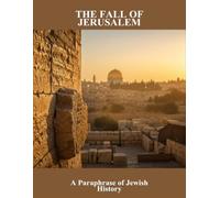 The Fall Of Jerusalem: A Paraphrase Of Jewish History