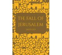 The Fall of Jerusalem: Josephus's The Jewish War, Distilled