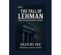 The Fall of Lehman: Inside the 2008 Financial Meltdown: 1 (Financial Crisis Series)
