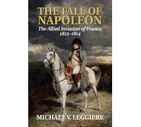 The Fall of Napoleon: Volume 1, The Allied Invasion of France, 1813-1814 (Cambridge Military Histories)