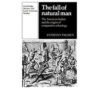 The Fall of Natural Man: The American Indian and the Origins of Comparative Ethnology (Cambridge Iberian and Latin American Studies)