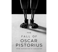 The Fall of Oscar Pistorius: From Inspiration to Conviction