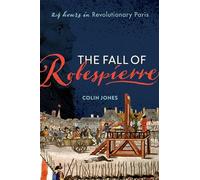 The Fall of Robespierre : 24 Hours in Revolutionary Paris
