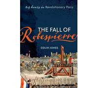 The Fall of Robespierre: 24 Hours in Revolutionary Paris