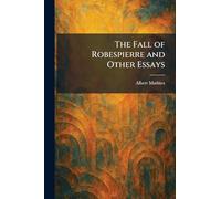The Fall of Robespierre and Other Essays