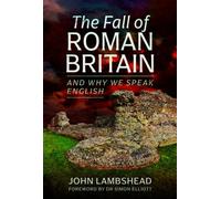 The Fall of Roman Britain : and Why We Speak English