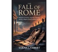 The Fall of Rome: Barbarian Invasions, Imperial Weakness, and the Collapse of Western Power in 476