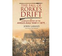 The Fall of Rorke's Drift: An Alternate History of the Anglo-Zulu War of 1879