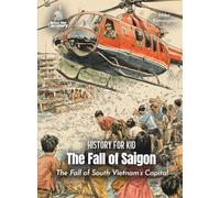 The Fall of Saigon History for Kids: The Fall of South Vietnam's Capital (Book for Curious Kids)