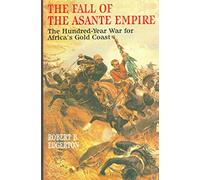 The Fall of the Asante Empire: The Hundred-year War for Africa's Gold Coast
