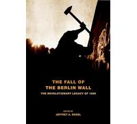 The Fall of the Berlin Wall: The Revolutionary Legacy Of 1989