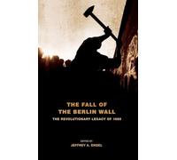 The Fall of the Berlin Wall: The Revolutionary Legacy of 1989