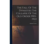 The Fall Of The Dynasties The Collapse Of The Old Order 1905-1922