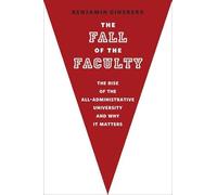 The Fall of the Faculty: The Rise of the All-Administrative University and Why It Matters