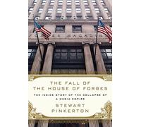 The Fall of the House of Forbes: The Inside Story of the Collapse of a Media Empire