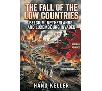 The Fall of the Low Countries: Belgium, Netherlands, and Luxembourg Invaded