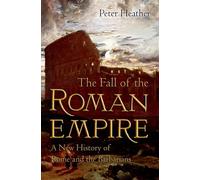 The Fall of the Roman Empire: A New History of Rome and the Barbarians