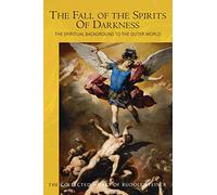 The Fall of the Spirits Of Darkness : The Spiritual Background to the Outer World: Spiritual Beings and their Effects, Vol. 1