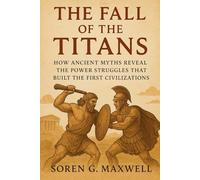 The Fall of the Titans: How Ancient Myths Reveal the Power Struggles That Built the First Civilizations