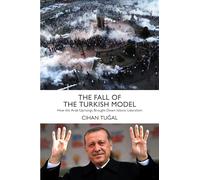 The Fall of the Turkish Model: How the Arab Uprisings Brought Down Islamic Liberalism