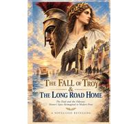 The Fall of Troy & The Long Road Home: The Iliad and the Odyssey: Homer's Epics Reimagined in Modern Prose: A Novelized Retelling (THE WORLD OF MYTHS & MYTHOLOGY)