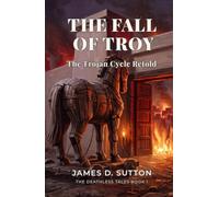 The Fall of Troy: The Trojan Cycle Retold (The Deathless Tales)