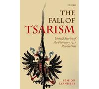 The Fall of Tsarism : Untold Stories of the February 1917 Revolution