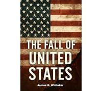 The Fall of United States: How Collapsing American Families, Rising Obesity, Debt, Culture Wars, And Global Power Loss Signal America's Decline In Health, Unity, Economy, And International Strength