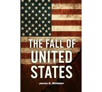 The Fall of United States: How Collapsing American Families, Rising Obesity, Debt, Culture Wars, And Global Power Loss Signal America's Decline In Health, Unity, Economy, And International Strength