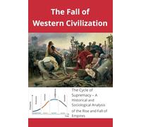 The Fall of Western Civilization: The Cycle of Supremacy - A Historical and Sociological Analysis of the Rise and Fall of Empires