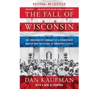 The Fall of Wisconsin - The Conservative Conquest of a Progressive Bastion and the Future of American Politics