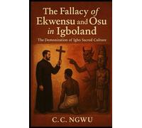 The Fallacy of Ekwensu and Osu in Igboland: The Demonization of Igbo Sacred Culture