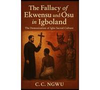 The Fallacy of Ekwensu and Osu in Igboland: The Demonization of Igbo Sacred Culture