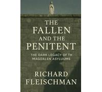 The Fallen and the Penitent: The Dark Legacy of the Magdalen Asylums