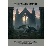 The Fallen Empire: Unmasking And Dismantling A Satanic Force