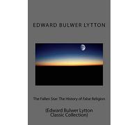 The Fallen Star: The History of False Religion: (Edward Bulwer Lytton Classic Collection)